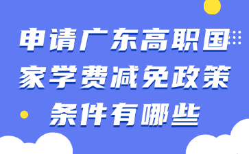 申请广东高职国家学费减免政策条件有哪些