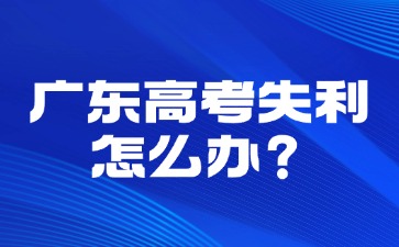 广东高考失利怎么办？