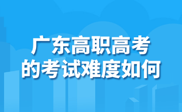 广东高职高考的考试难度如何