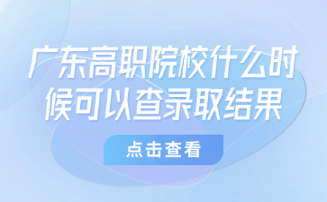 广东高职院校什么时候可以查录取结果