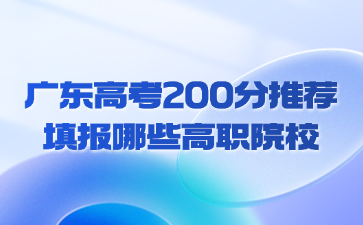 广东高考200分推荐填报哪些高职院校