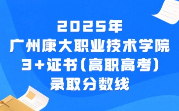 2025年广州康大职业技术学院3+证书(高职高考)录取分数线