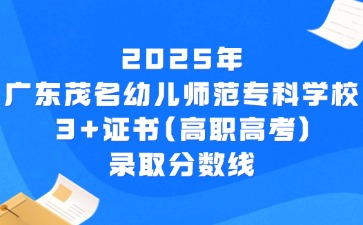 2025年广东茂名幼儿师范专科学校3+证书(高职高考)录取分数线