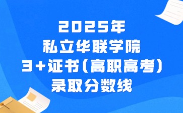 2025年私立华联学院3+证书(高职高考)录取分数线