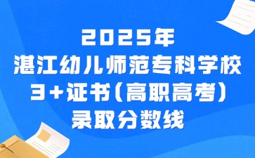 2025年湛江幼儿师范专科学校3+证书(高职高考)录取分数线