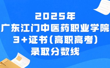 2025年广东江门中医药职业学院3+证书(高职高考)录取分数线