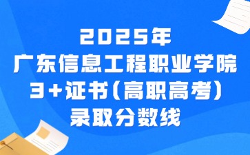 2025年广东信息工程职业学院3+证书(高职高考)录取分数线