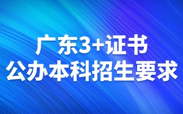 广东3+证书公办本科招生要求