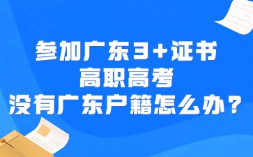 参加广东3+证书高职高考没有广东户籍怎么办？