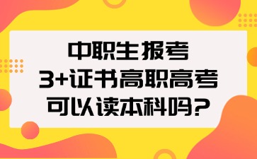 中职生报考3+证书高职高考可以读本科吗？