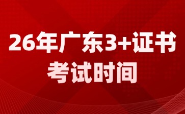 26年广东3+证书高考考试时间已明确！