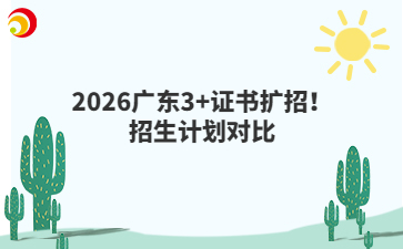 2026广东3+证书扩招！招生计划对比