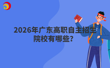 2026年广东高职自主招生院校有哪些？
