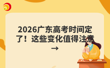 2026广东高考时间定了！这些变化值得注意→