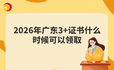 2026年广东3+证书什么时候可以领取