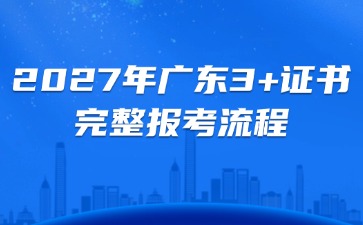 2027 年广东 3 + 证书完整报考流程，一步一步教你报名
